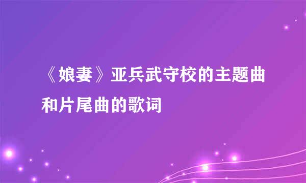 《娘妻》亚兵武守校的主题曲和片尾曲的歌词