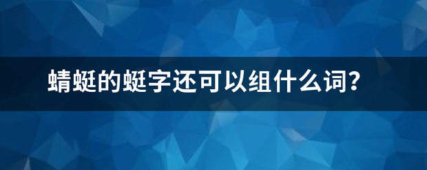 蜻蜓的蜓字还可以组什么词？