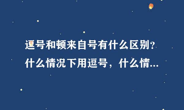 逗号和顿来自号有什么区别？什么情况下用逗号，什么情况下用顿号？