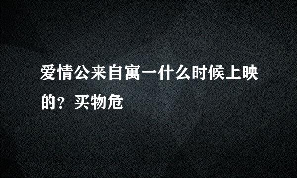 爱情公来自寓一什么时候上映的？买物危