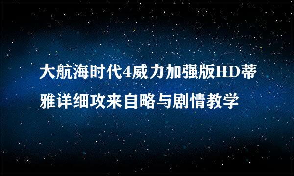 大航海时代4威力加强版HD蒂雅详细攻来自略与剧情教学