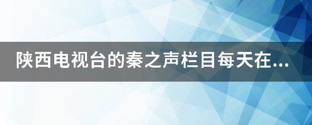 陕西电视台的秦之声栏目每天在几点播出