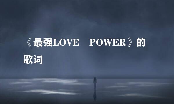 《最强LOVE POWER》的歌词