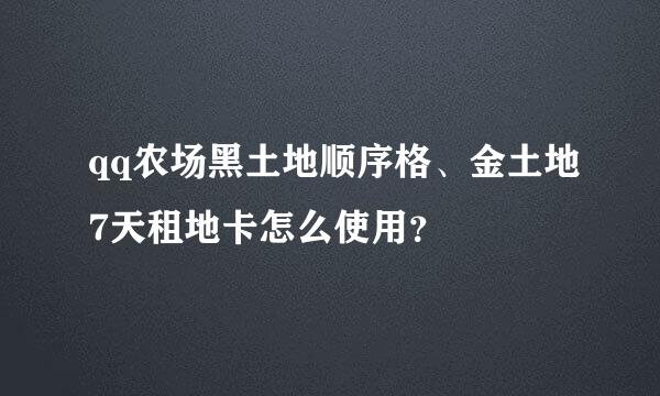 qq农场黑土地顺序格、金土地7天租地卡怎么使用？