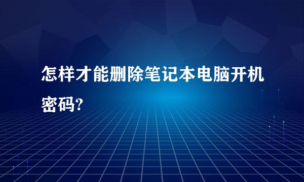 怎样才能删除笔记本电脑开机密码?