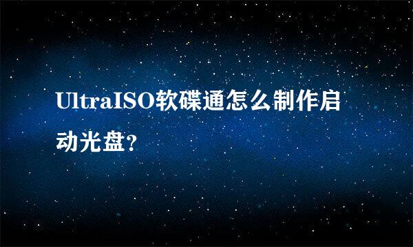 UltraISO软碟通怎么制作启动光盘？