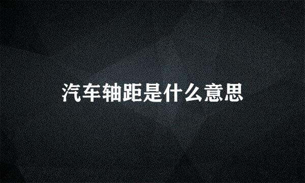 汽车轴距是什么意思