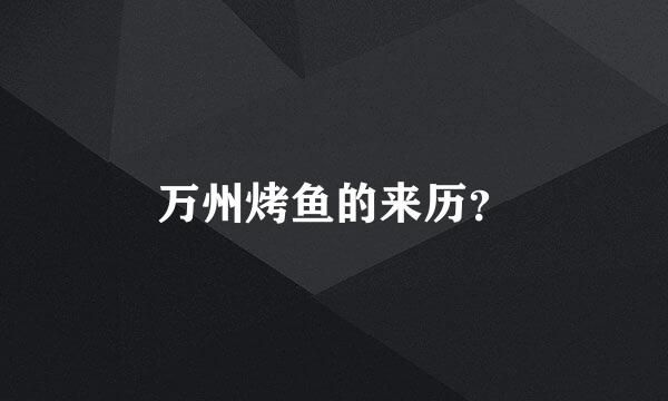 万州烤鱼的来历？