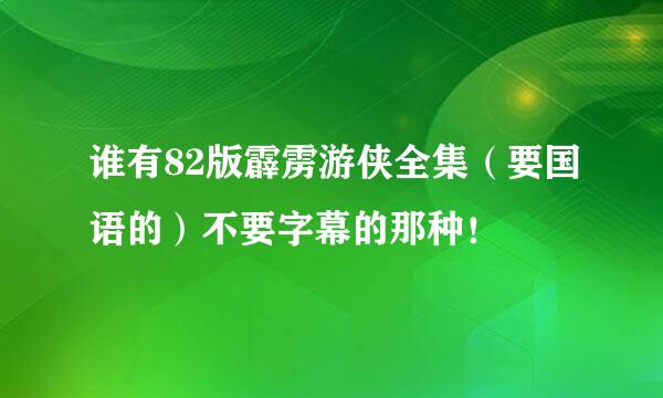 谁有82版霹雳游侠全集（要国语的）不要字幕的那种！