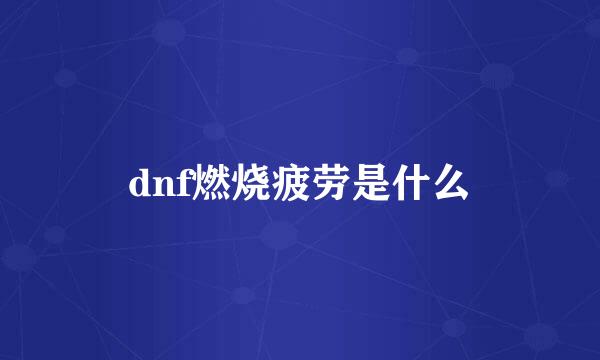 dnf燃烧疲劳是什么