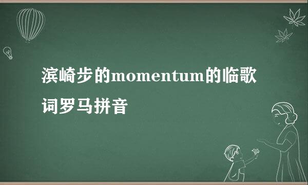 滨崎步的momentum的临歌词罗马拼音