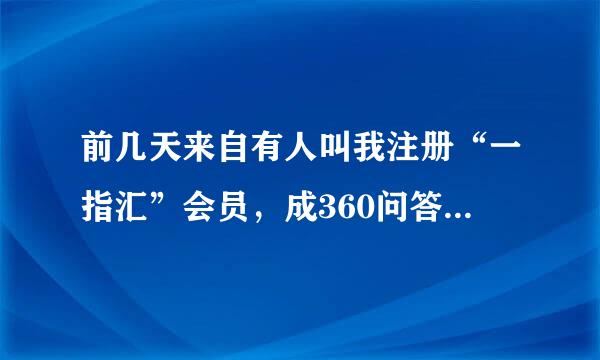 前几天来自有人叫我注册“一指汇”会员，成360问答为“一指汇”会员都能享受哪些优惠啊?