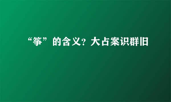 “筝”的含义？大占案识群旧