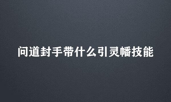 问道封手带什么引灵幡技能