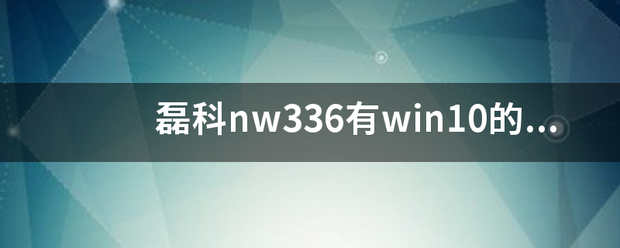 磊科n来自w336有win10作板步责验夜杂直门品的驱动吗