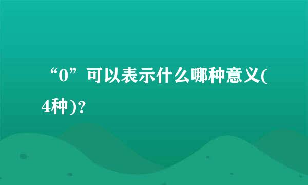 “0”可以表示什么哪种意义(4种)？