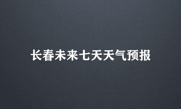 长春未来七天天气预报