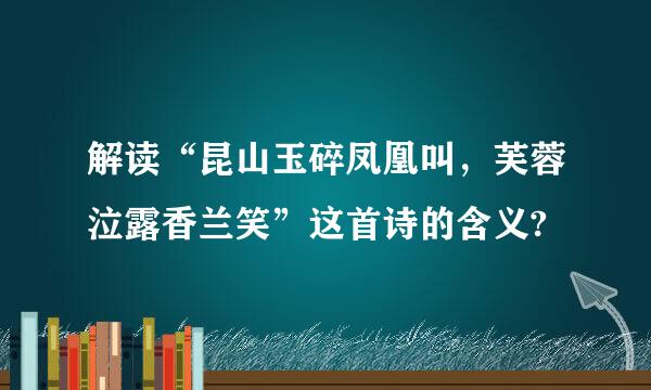 解读“昆山玉碎凤凰叫，芙蓉泣露香兰笑”这首诗的含义?