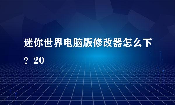 迷你世界电脑版修改器怎么下？20