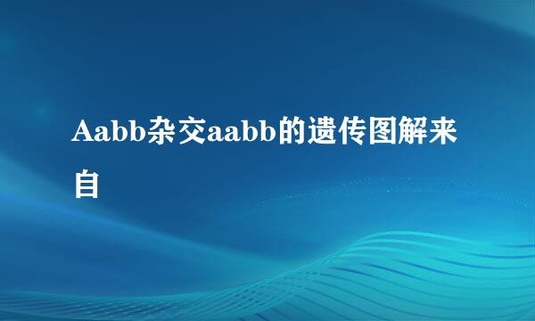 Aabb杂交aabb的遗传图解来自