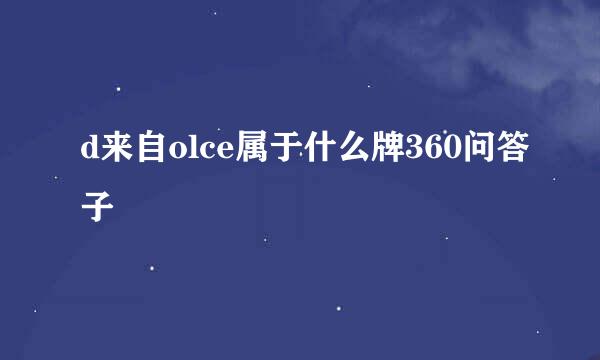 d来自olce属于什么牌360问答子