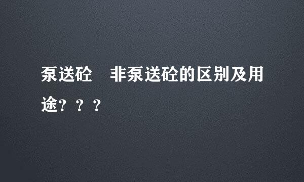 泵送砼 非泵送砼的区别及用途？？？