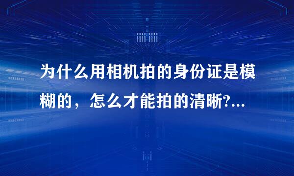 为什么用相机拍的身份证是模糊的，怎么才能拍的清晰?拜托了各位，谢谢？