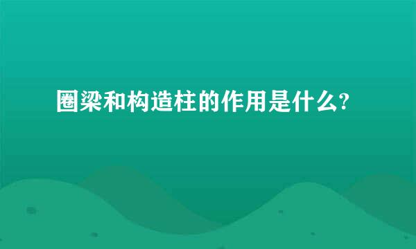 圈梁和构造柱的作用是什么?