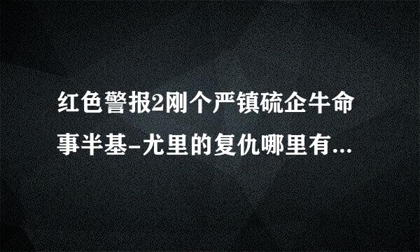 红色警报2刚个严镇硫企牛命事半基-尤里的复仇哪里有下载啊..单机版