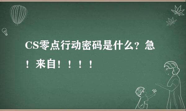 CS零点行动密码是什么？急！来自！！！！