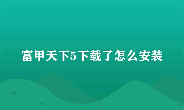 富甲天下5下载了怎么安装