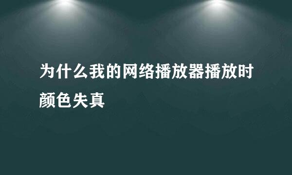 为什么我的网络播放器播放时颜色失真