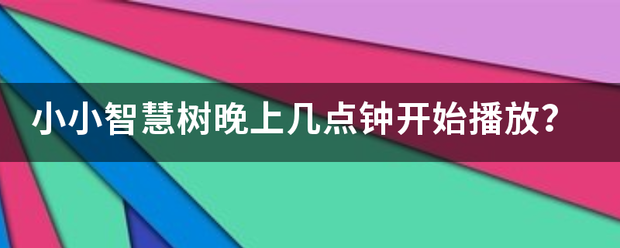 小小智慧树晚上几点钟开始播放？