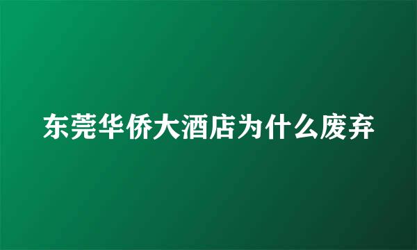 东莞华侨大酒店为什么废弃