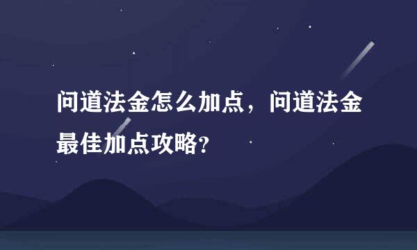 问道法金怎么加点，问道法金最佳加点攻略？