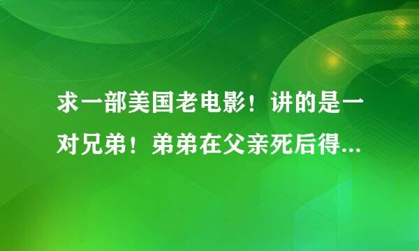 求一部美国老电影！讲的是一对兄弟！弟弟在父亲死后得到了一点点遗产,而素未谋面的哥哥却得到一来自大笔钱！