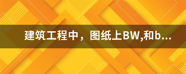 建筑工程中，图纸上BW,和bo是什么意思？