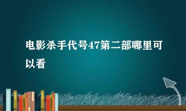 电影杀手代号47第二部哪里可以看