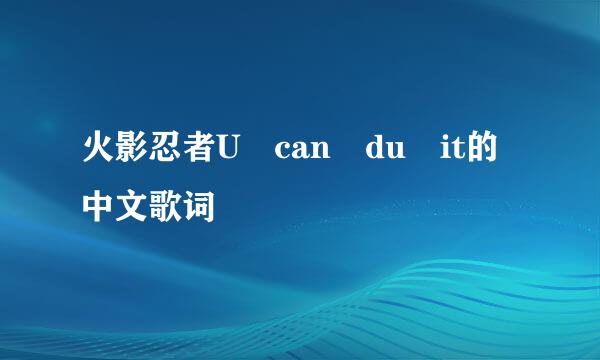 火影忍者U can du it的中文歌词