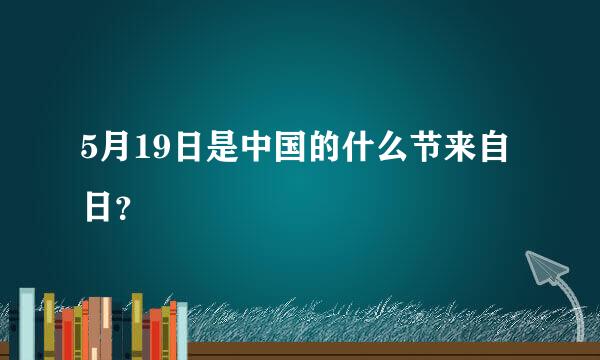 5月19日是中国的什么节来自日？