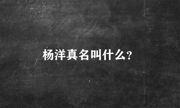 杨洋真名叫什么？