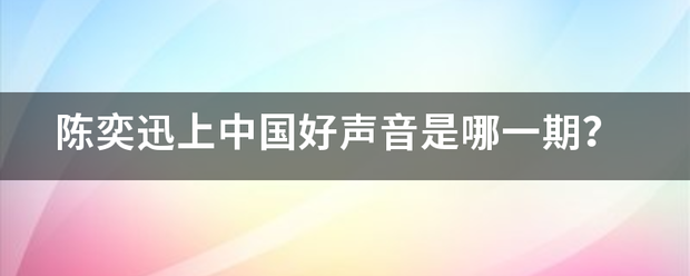 陈奕迅上中可门阻乎钟任景仅算国好声音是哪一期？