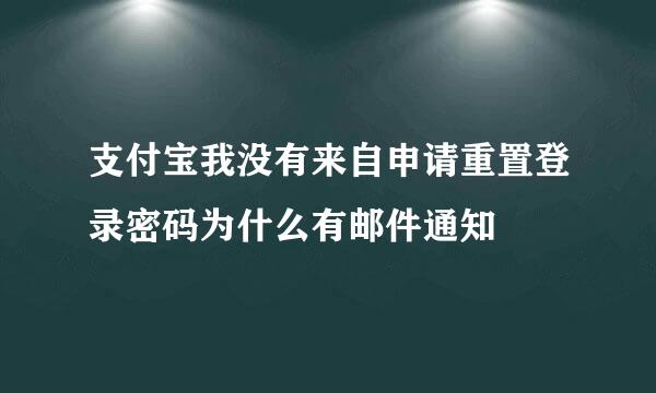 支付宝我没有来自申请重置登录密码为什么有邮件通知