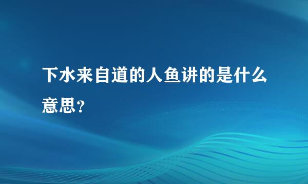 下水来自道的人鱼讲的是什么意思？