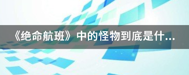 《绝命航班》环鱼经英呢假收他中的怪物到底是什么，有何寓意？