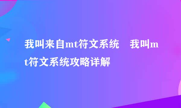 我叫来自mt符文系统 我叫mt符文系统攻略详解