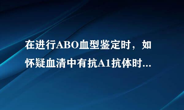 在进行ABO血型鉴定时，如怀疑血清中有抗A1抗体时，应使用下列哪种细胞（）。