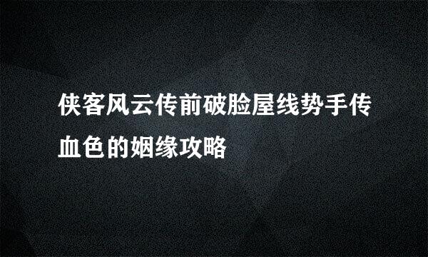 侠客风云传前破脸屋线势手传血色的姻缘攻略