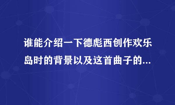 谁能介绍一下德彪西创作欢乐岛时的背景以及这首曲子的详细介绍(不是作曲家的生平介绍哦)