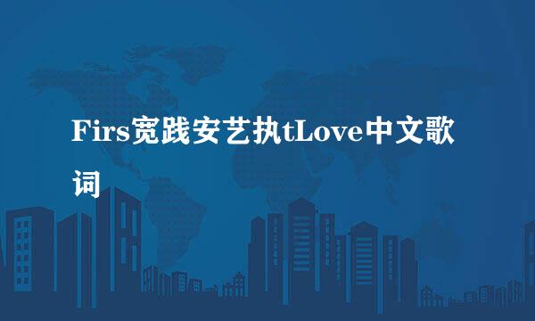 Firs宽践安艺执tLove中文歌词